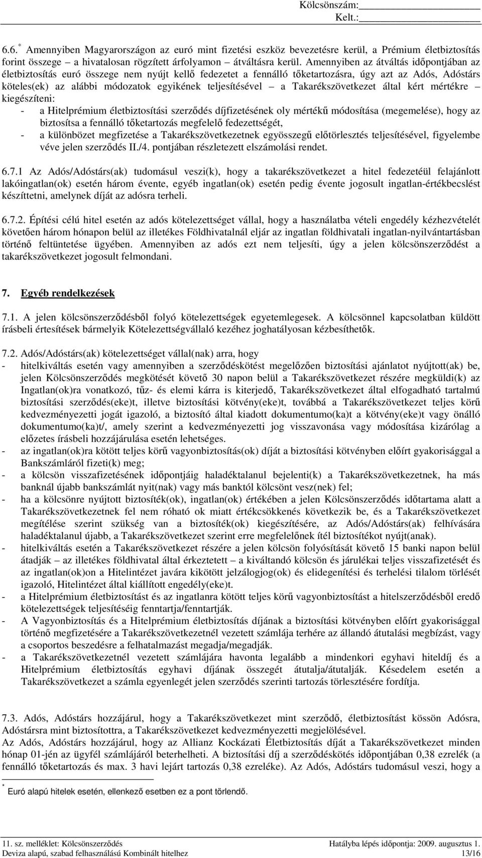 teljesítésével a Takarékszövetkezet által kért mértékre kiegészíteni: - a Hitelprémium életbiztosítási szerzıdés díjfizetésének oly mértékő módosítása (megemelése), hogy az biztosítsa a fennálló