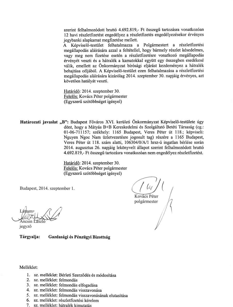 vonatkozó megállapodás érvényét veszti és a hátralék a kamatokkal együtt egy összegben esedékesé válik, emellett az Önkormányzat bírósági eljárást kezdeményez a hátralék behajtása céljából.