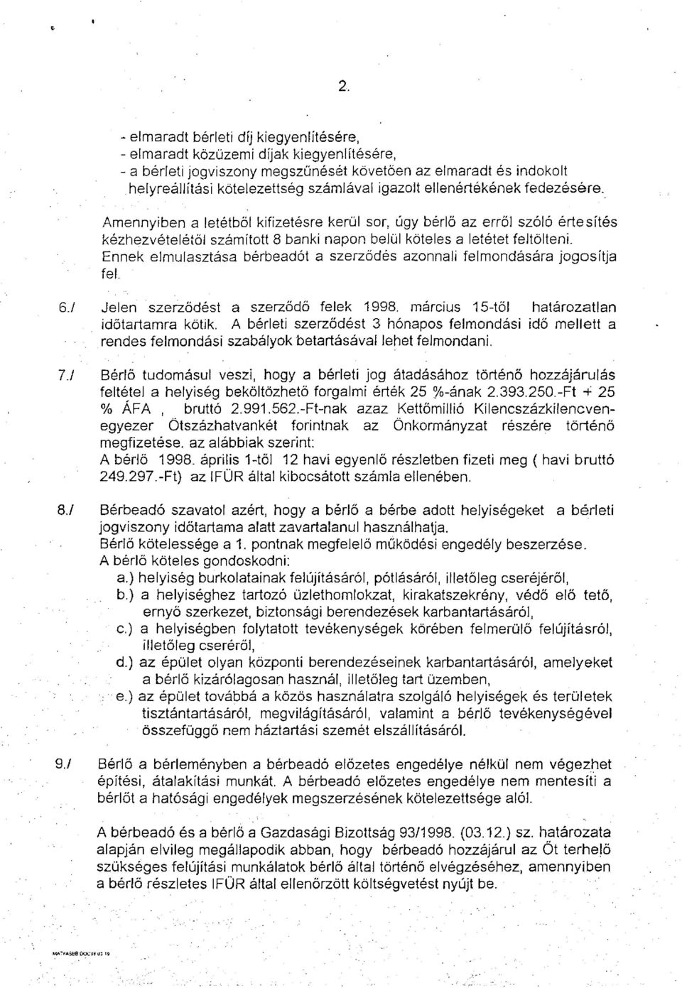 Ennek elmulasztása bérbeadót a szerződés azonnali felmondására jogosítja fel. Jelen szerződést a szerződő felek 1998. március 15-től határozatlan időtartamra kötik.