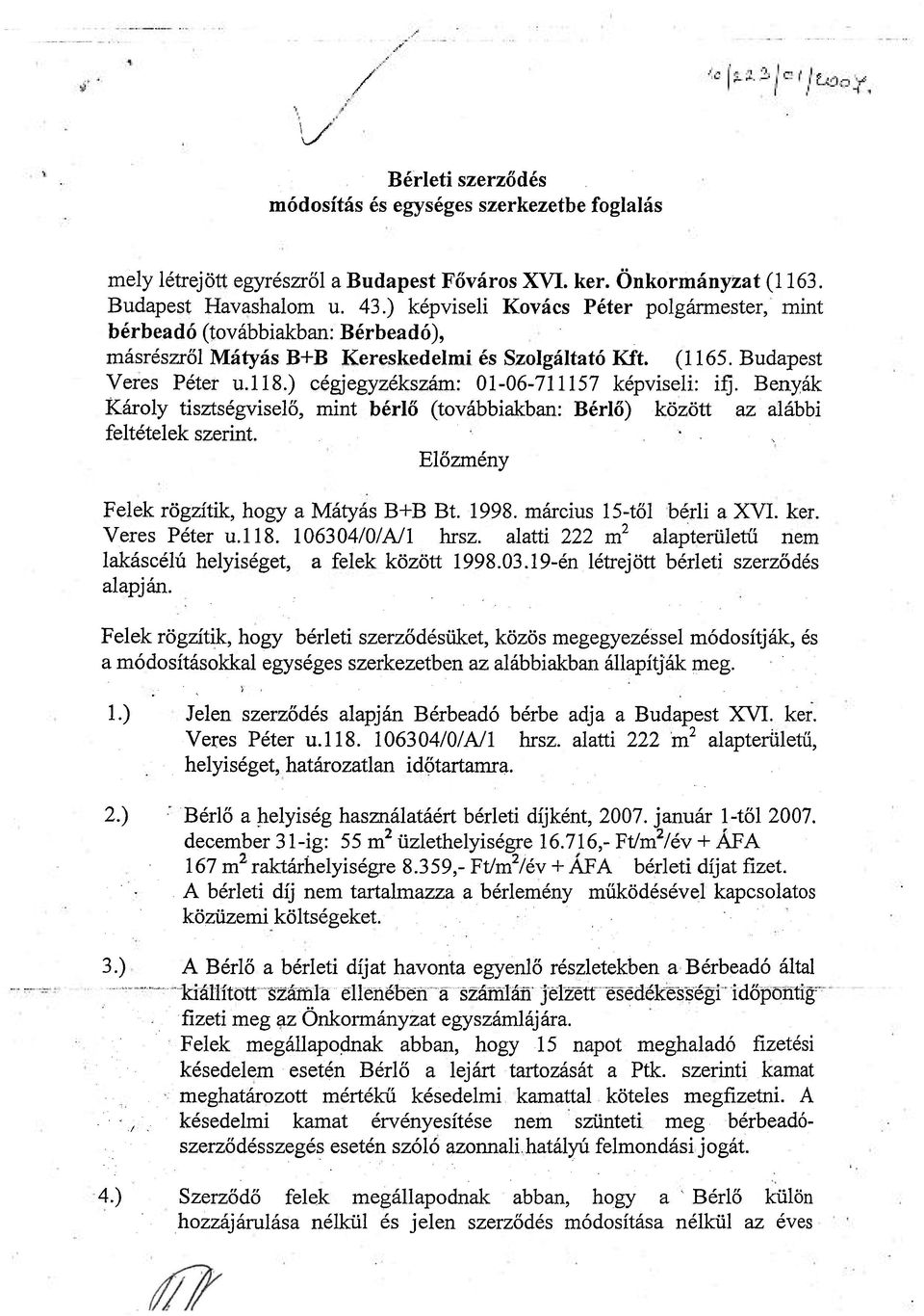 ) cégjegyzékszám: 01-06-711157 képviseli: irj. Benyák Károly tisztségviselő, mint bérlő (továbbiakban: Bérlő) között az alábbi feltételek szerint. Előzmény Felek rögzítik, hogy a Mátyás B+B Bt. 1998.