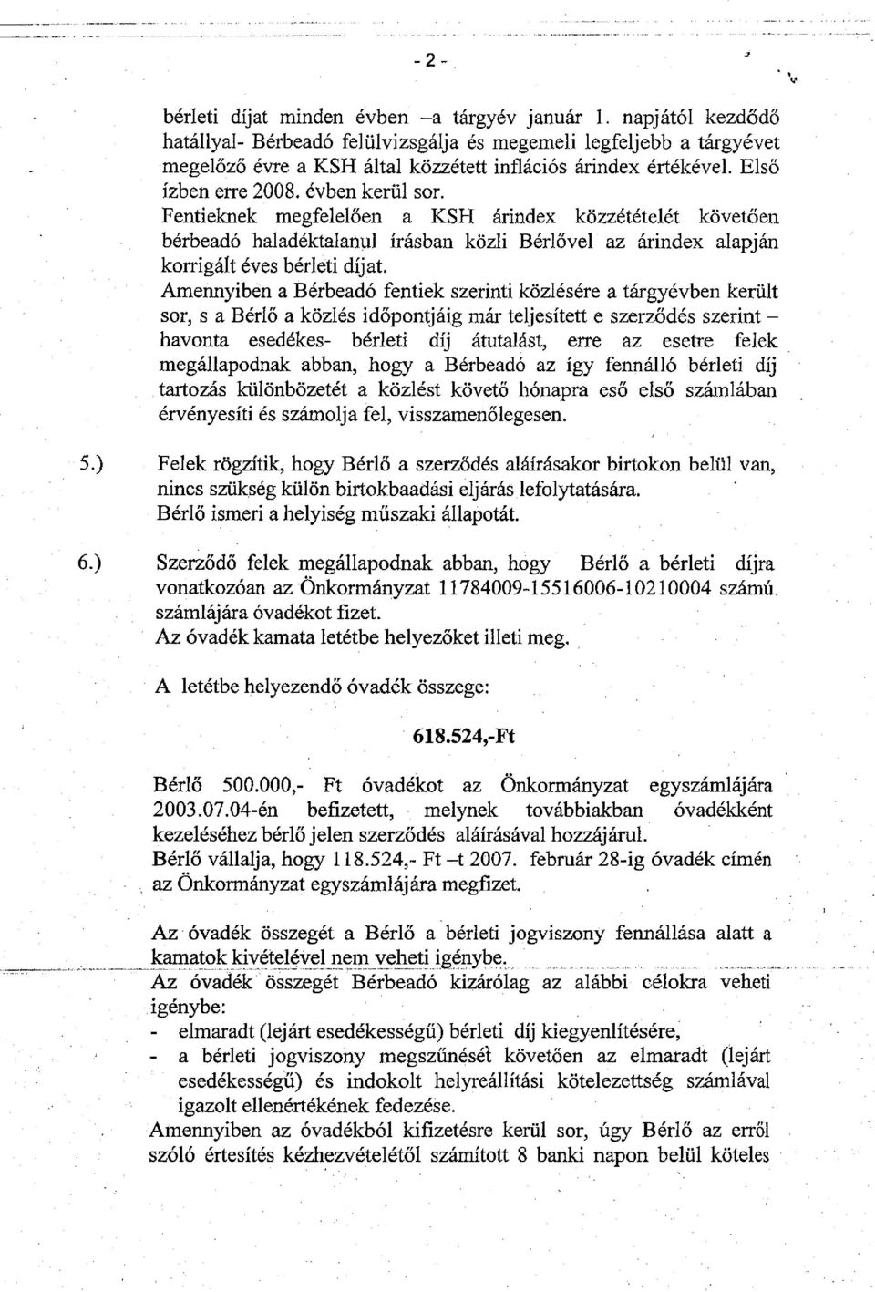Amennyiben a Bérbeadó fentiek szerinti közlésére a tárgyévben került sor, s a Bérlő a közlés időpontjáig már teljesített e szerződés szerint - havonta esedékes- bérleti díj átutalást, erre az esetre