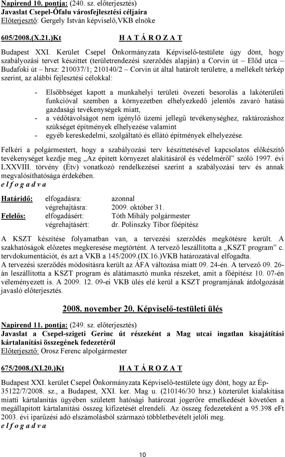 által határolt területre, a mellékelt térkép szerint, az alábbi fejlesztési célokkal: - Elsőbbséget kapott a munkahelyi területi övezeti besorolás a lakóterületi funkcióval szemben a környezetben