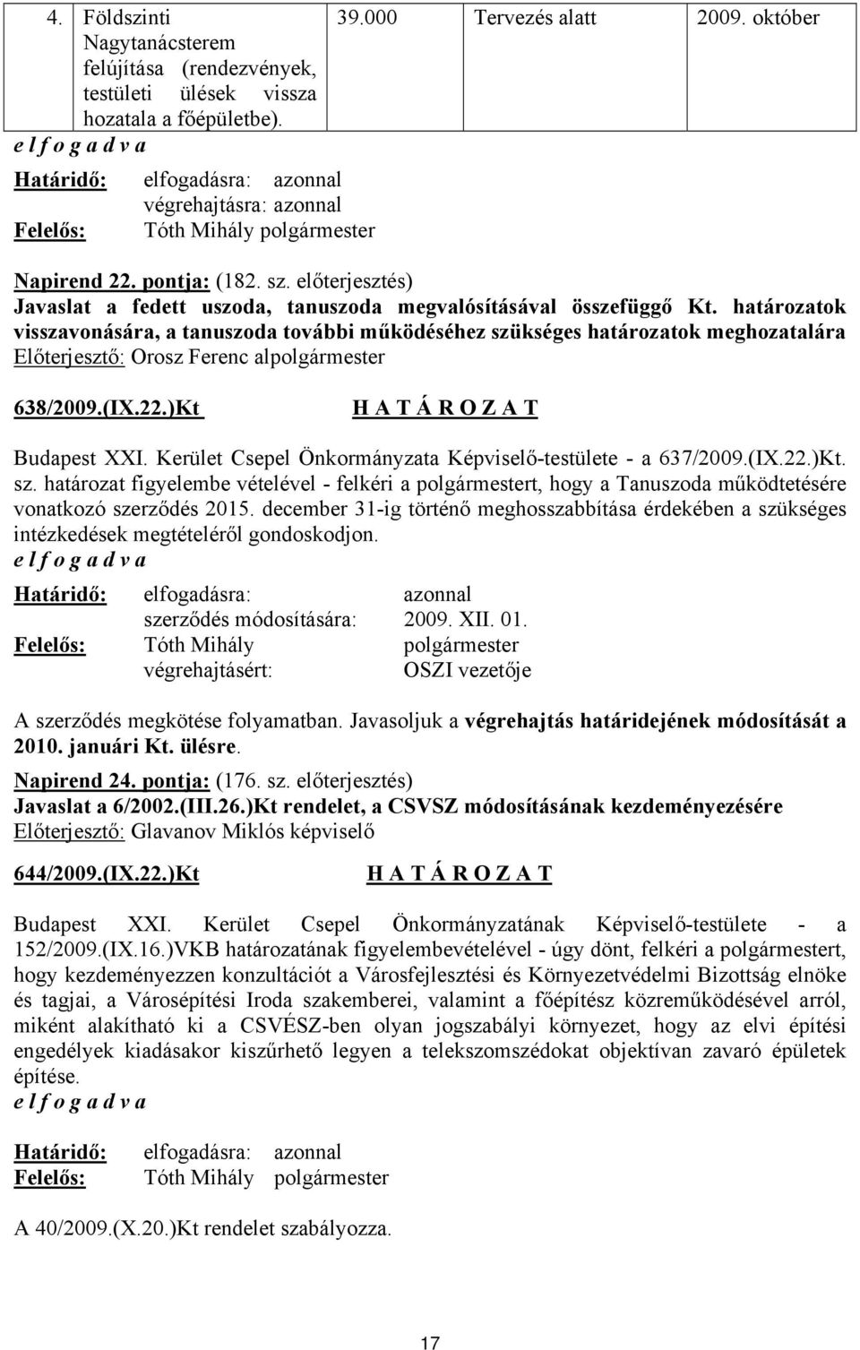 határozatok visszavonására, a tanuszoda további működéséhez szükséges határozatok meghozatalára Előterjesztő: Orosz Ferenc alpolgármester 638/2009.(IX.22.)Kt Budapest XXI.