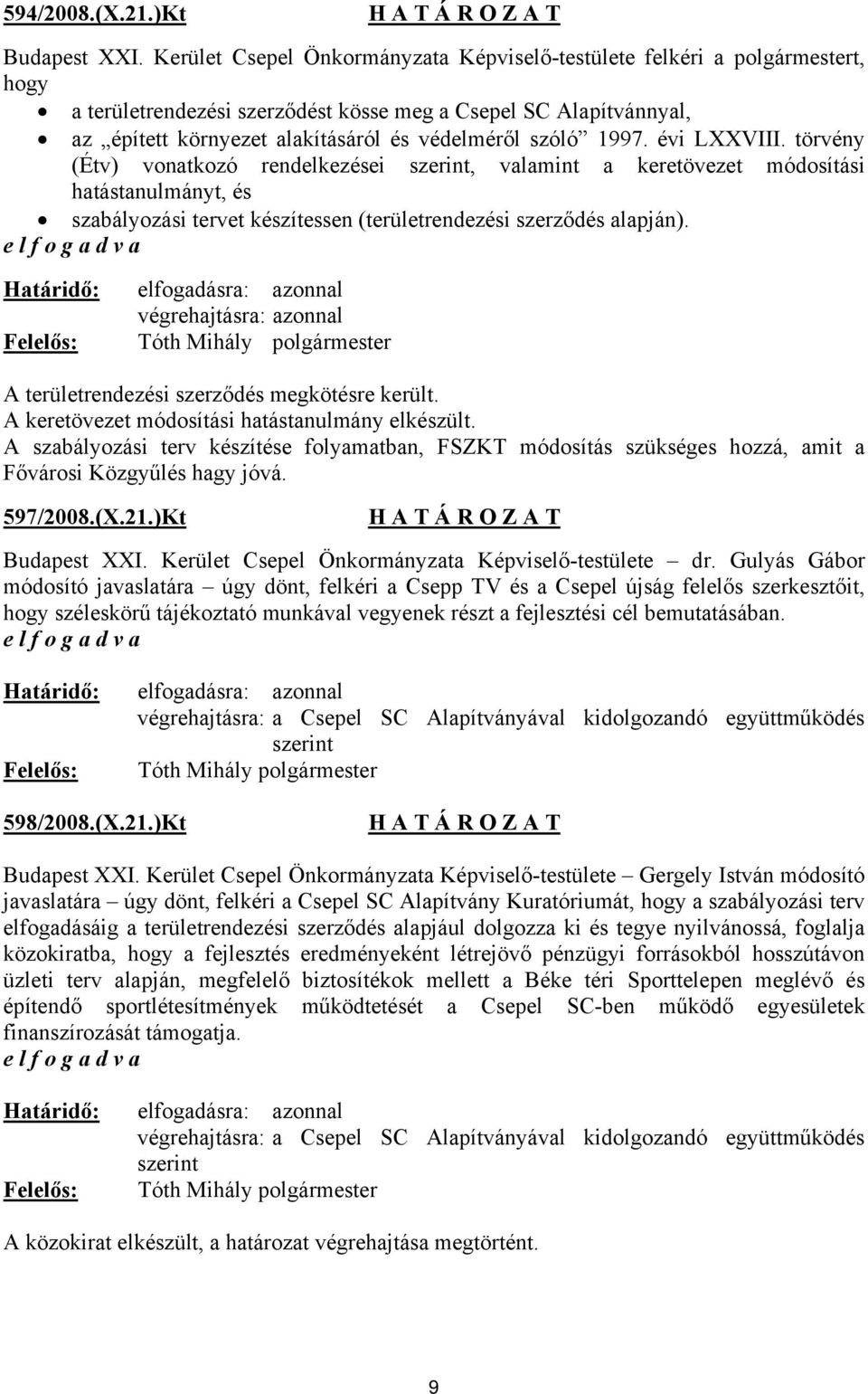 1997. évi LXXVIII. törvény (Étv) vonatkozó rendelkezései szerint, valamint a keretövezet módosítási hatástanulmányt, és szabályozási tervet készítessen (területrendezési szerződés alapján).