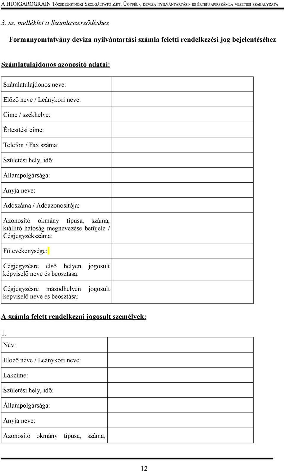 Leánykori neve: Címe / székhelye: Értesítési címe: Telefon / Fax száma: Születési hely, idő: Állampolgársága: Anyja neve: Adószáma / Adóazonosítója: Azonosító okmány típusa, száma,