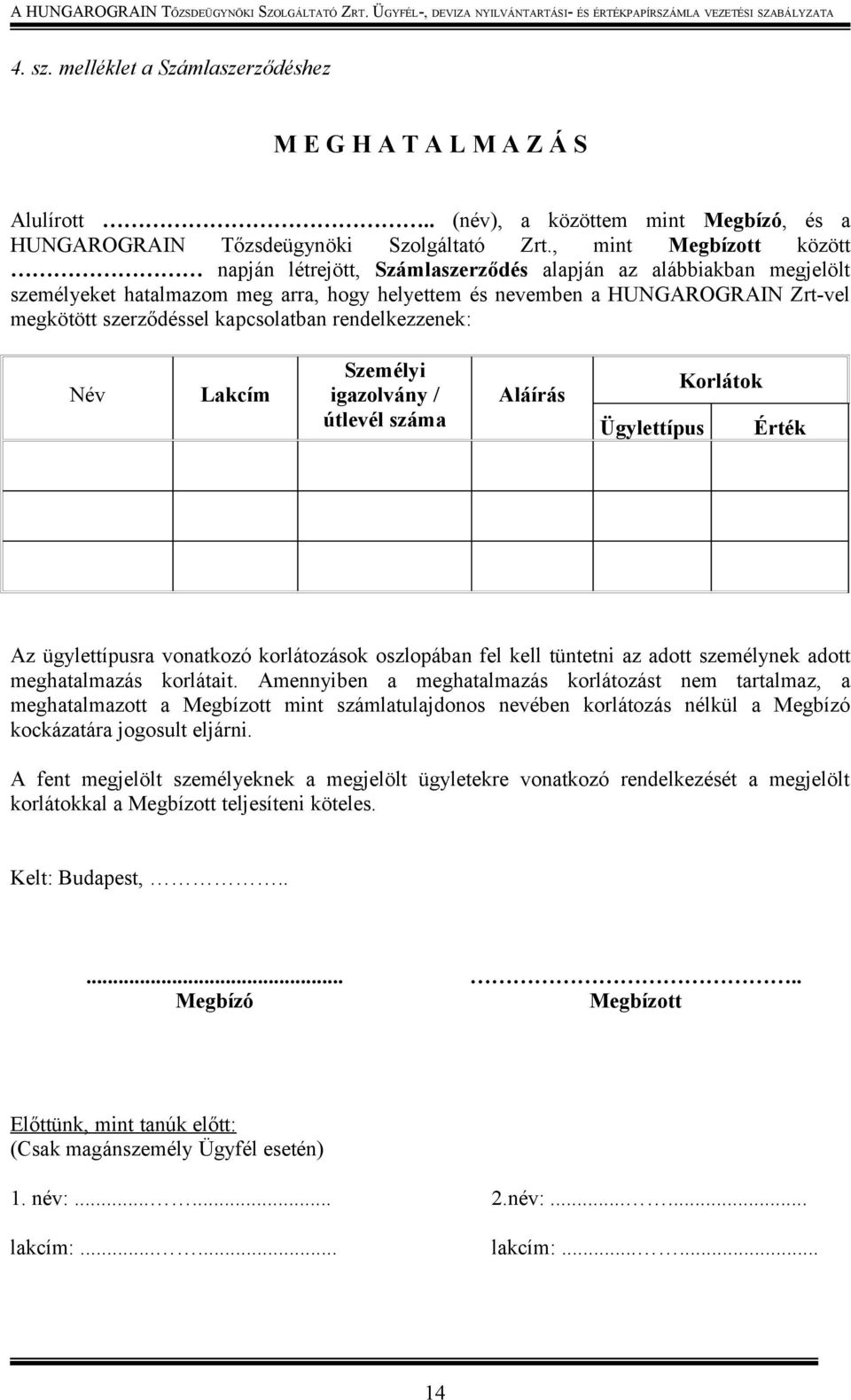 kapcsolatban rendelkezzenek: Név Lakcím Személyi igazolvány / útlevél száma Aláírás Ügylettípus Korlátok Érték Az ügylettípusra vonatkozó korlátozások oszlopában fel kell tüntetni az adott személynek