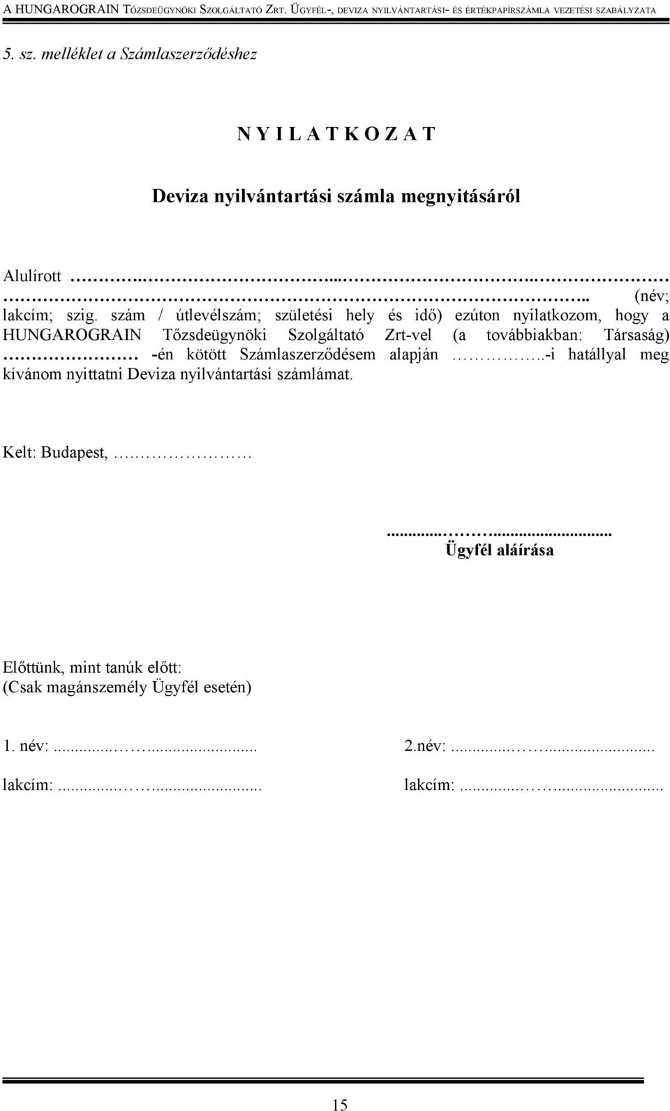 szám / útlevélszám; születési hely és idő) ezúton nyilatkozom, hogy a HUNGAROGRAIN Tőzsdeügynöki Szolgáltató Zrt-vel (a