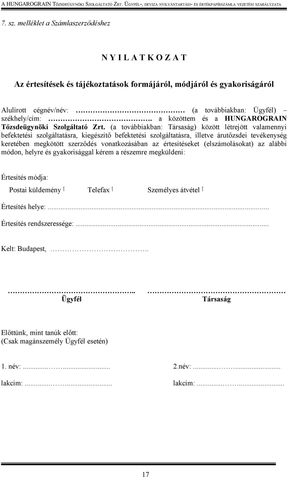 (a továbbiakban: Társaság) között létrejött valamennyi befektetési szolgáltatásra, kiegészítő befektetési szolgáltatásra, illetve árutőzsdei tevékenység keretében megkötött szerződés vonatkozásában