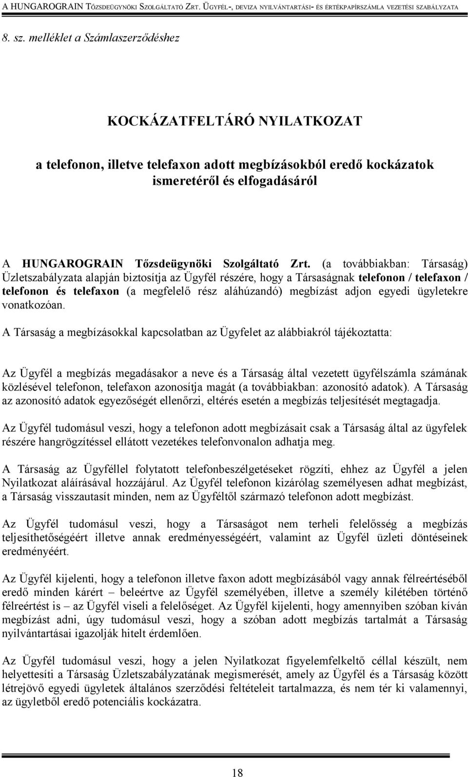Zrt. (a továbbiakban: Társaság) Üzletszabályzata alapján biztosítja az Ügyfél részére, hogy a Társaságnak telefonon / telefaxon / telefonon és telefaxon (a megfelelő rész aláhúzandó) megbízást adjon
