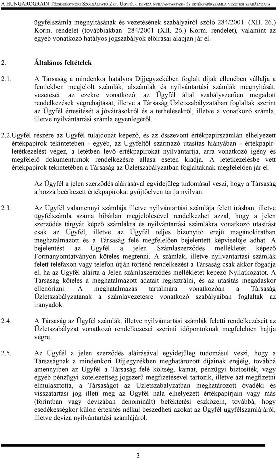 A Társaság a mindenkor hatályos Díjjegyzékében foglalt díjak ellenében vállalja a fentiekben megjelölt számlák, alszámlák és nyilvántartási számlák megnyitását, vezetését, az ezekre vonatkozó, az