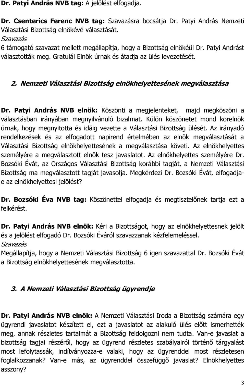 Nemzeti Választási Bizottság elnökhelyettesének megválasztása Dr. Patyi András NVB elnök: Köszönti a megjelenteket, majd megköszöni a választásban irányában megnyilvánuló bizalmat.