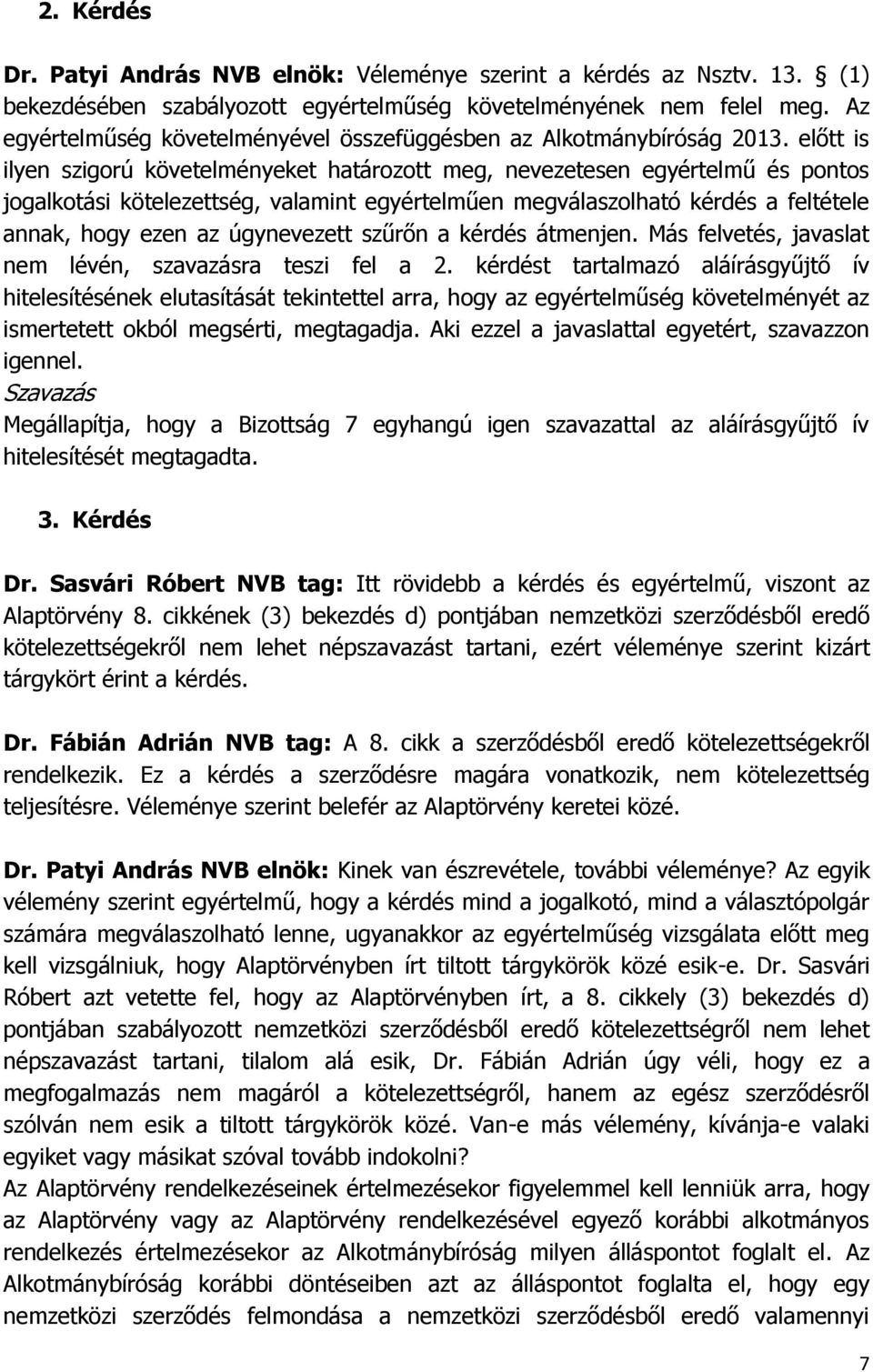 előtt is ilyen szigorú követelményeket határozott meg, nevezetesen egyértelmű és pontos jogalkotási kötelezettség, valamint egyértelműen megválaszolható kérdés a feltétele annak, hogy ezen az