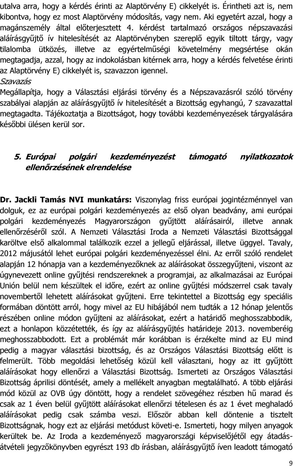 kérdést tartalmazó országos népszavazási aláírásgyűjtő ív hitelesítését az Alaptörvényben szereplő egyik tiltott tárgy, vagy tilalomba ütközés, illetve az egyértelműségi követelmény megsértése okán