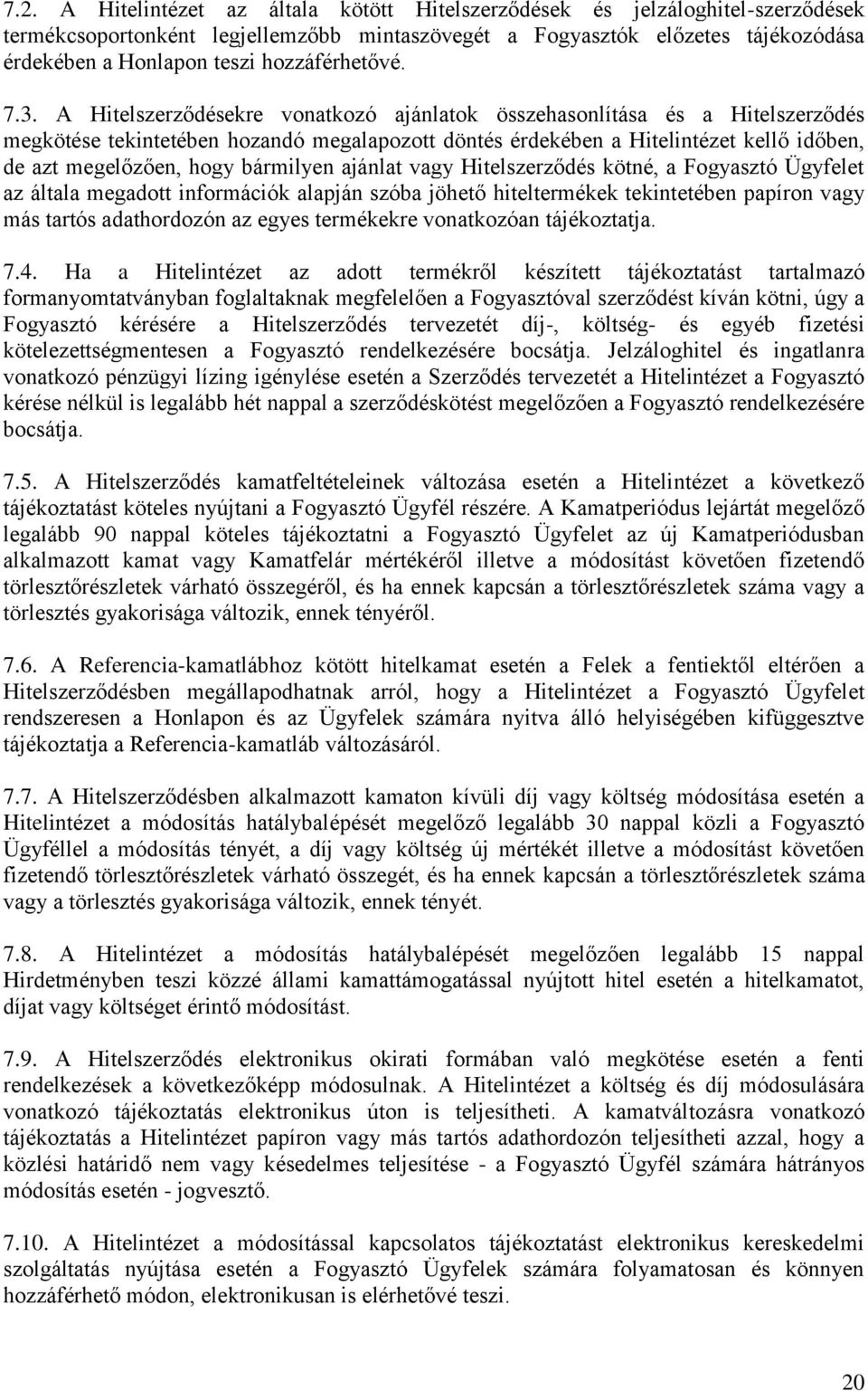 A Hitelszerződésekre vonatkozó ajánlatok összehasonlítása és a Hitelszerződés megkötése tekintetében hozandó megalapozott döntés érdekében a Hitelintézet kellő időben, de azt megelőzően, hogy