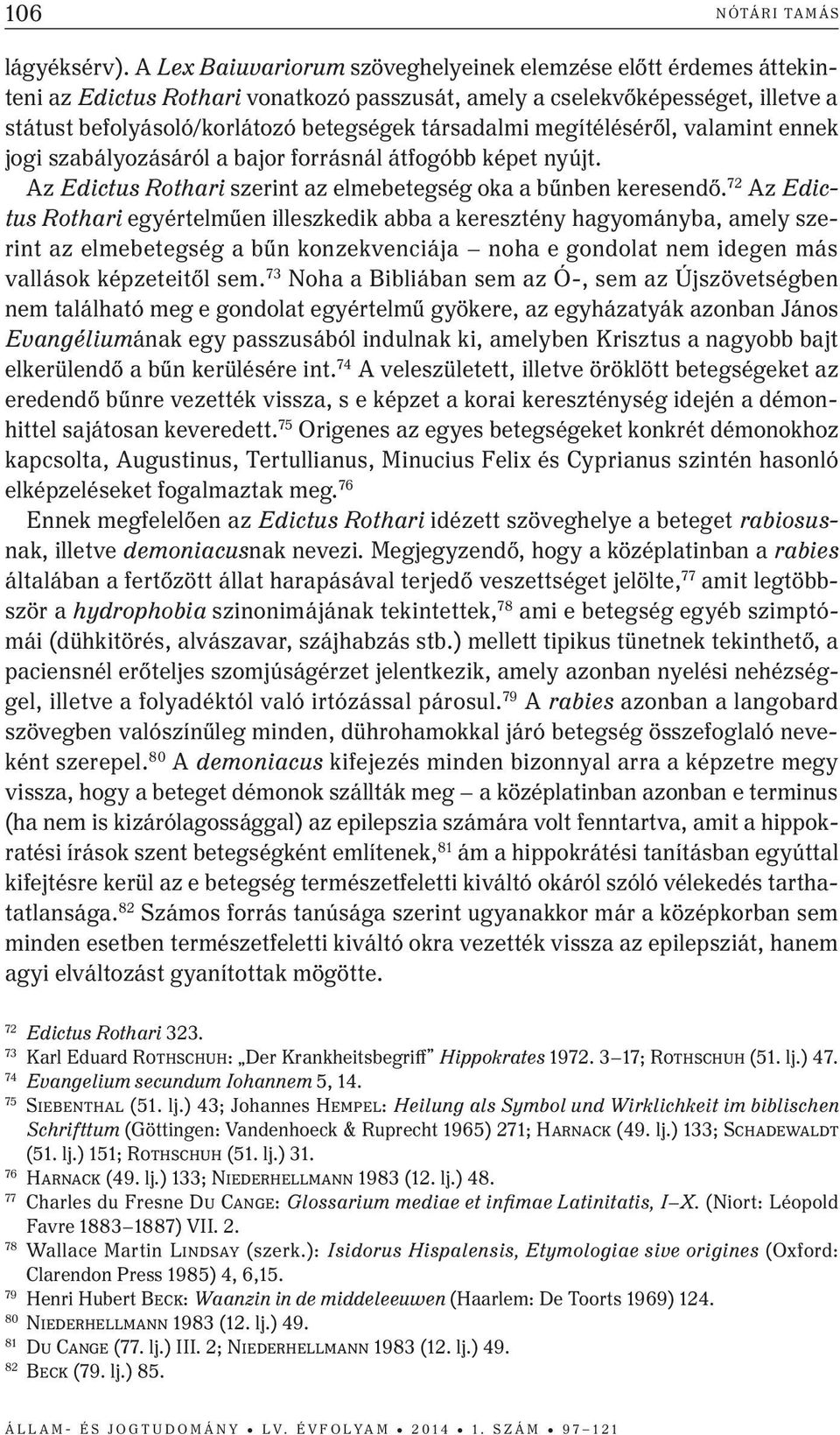 megítéléséről, valamint ennek jogi szabályozásáról a bajor forrásnál átfogóbb képet nyújt. az Edictus Rothari szerint az elmebetegség oka a bűnben keresendő.