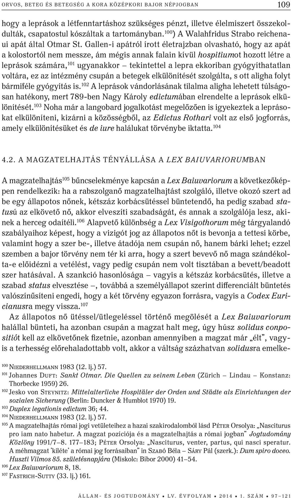 Gallen-i apátról írott életrajzban olvasható, hogy az apát a kolostortól nem messze, ám mégis annak falain kívül hospitiumot hozott létre a leprások számára, 101 ugyanakkor tekintettel a lepra