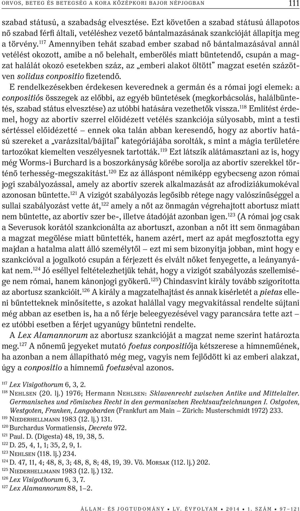 117 amennyiben tehát szabad ember szabad nő bántalmazásával annál vetélést okozott, amibe a nő belehalt, emberölés miatt büntetendő, csupán a magzat halálát okozó esetekben száz, az emberi alakot