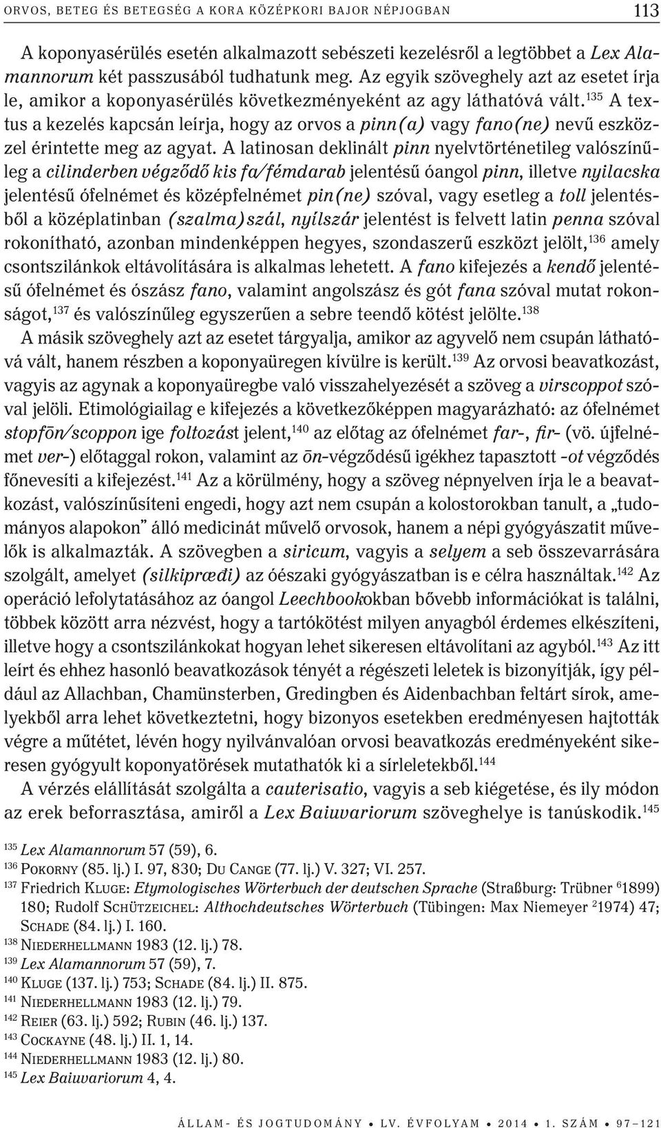 135 a textus a kezelés kapcsán leírja, hogy az orvos a pinn(a) vagy fano(ne) nevű eszközzel érintette meg az agyat.