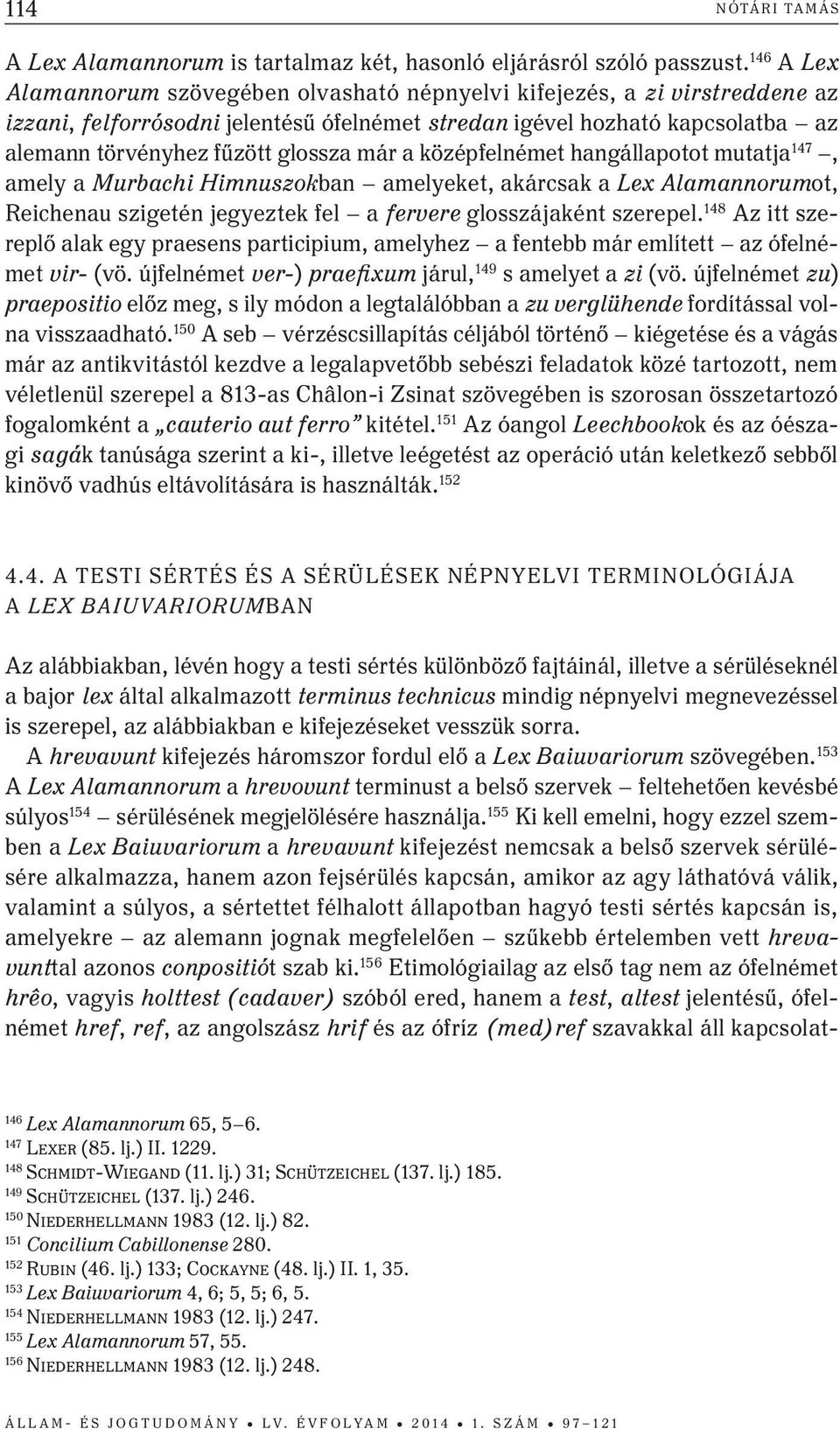 már a középfelnémet hangállapotot mutatja 147, amely a Murbachi Himnuszokban amelyeket, akárcsak a Lex Alamannorumot, reichenau szigetén jegyeztek fel a fervere glosszájaként szerepel.