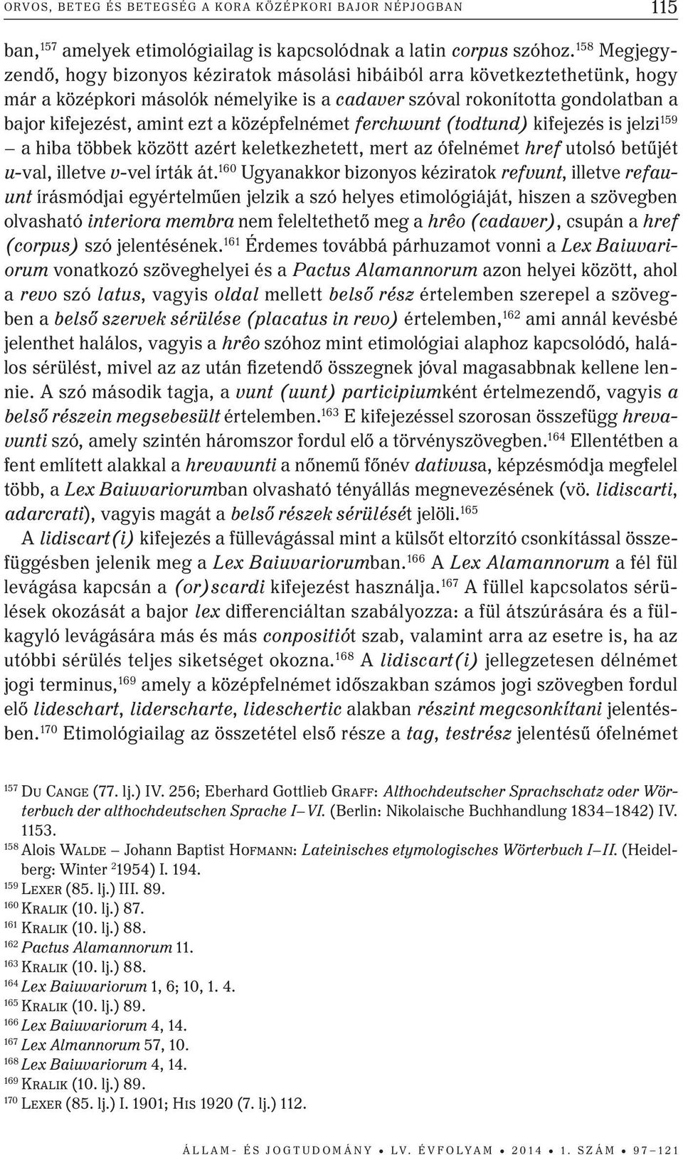 középfelnémet ferchwunt (todtund) kifejezés is jelzi 159 a hiba többek között azért keletkezhetett, mert az ófelnémet href utolsó betűjét u-val, illetve v-vel írták át.