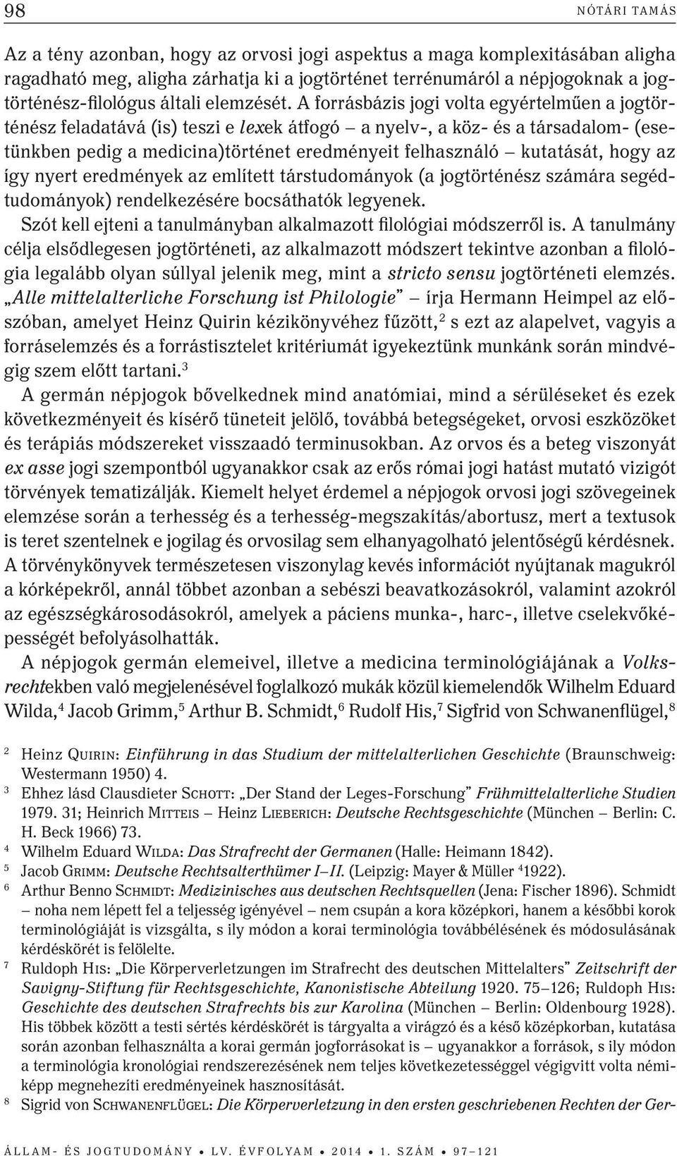 a forrásbázis jogi volta egyértelműen a jogtörténész feladatává (is) teszi e lexek átfogó a nyelv-, a köz- és a társadalom- (esetünkben pedig a medicina)történet eredményeit felhasználó kutatását,