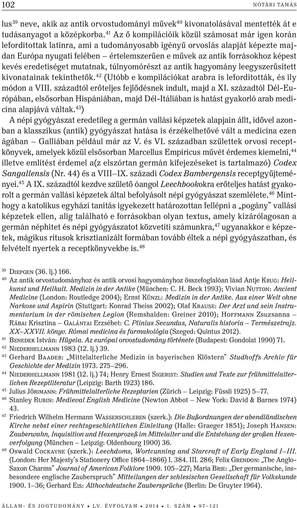 képest kevés eredetiséget mutatnak, túlnyomórészt az antik hagyomány leegyszerűsített kivonatainak tekinthetők. 42 (utóbb e kompilációkat arabra is lefordították, és ily módon a viii.