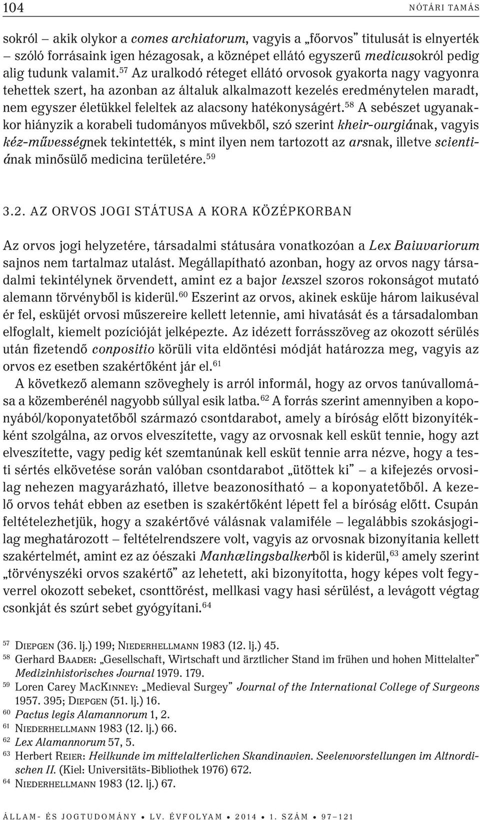 58 a sebészet ugyanakkor hiányzik a korabeli tudományos művekből, szó szerint kheir-ourgiának, vagyis kéz-művességnek tekintették, s mint ilyen nem tartozott az arsnak, illetve scientiának minősülő