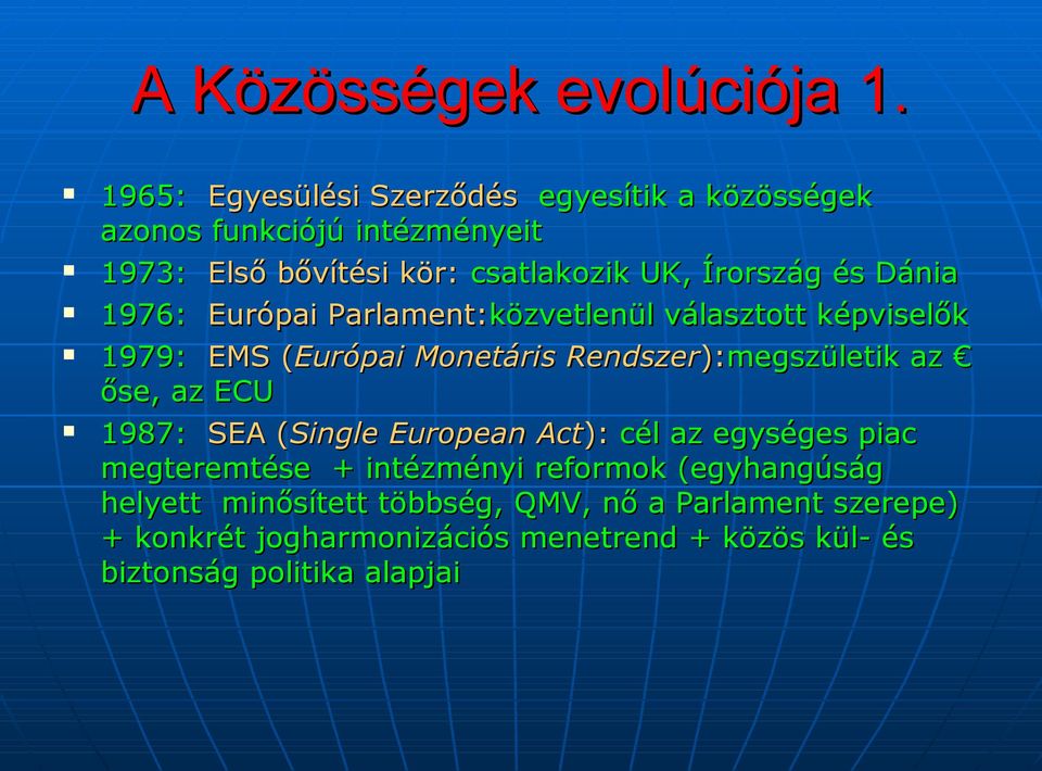 és Dánia 1976: Európai Parlament:közvetlenül választott képviselők 1979: EMS (Európai Monetáris Rendszer):megszületik az őse, az