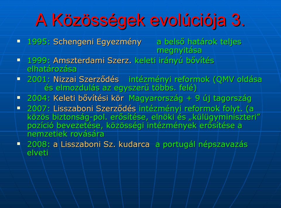 felé) 2004: Keleti bővítési kör Magyarország + 9 új tagország 2007: Lisszaboni Szerződés intézményi reformok folyt.