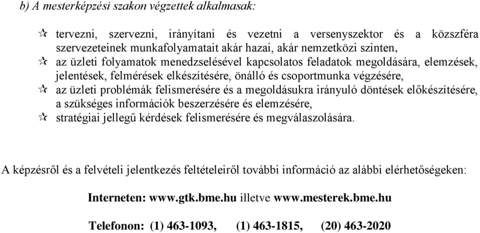 felismerésére és a megoldásukra irányuló döntések előkészítésére, a szükséges információk beszerzésére és elemzésére, stratégiai jellegű kérdések felismerésére és megválaszolására.