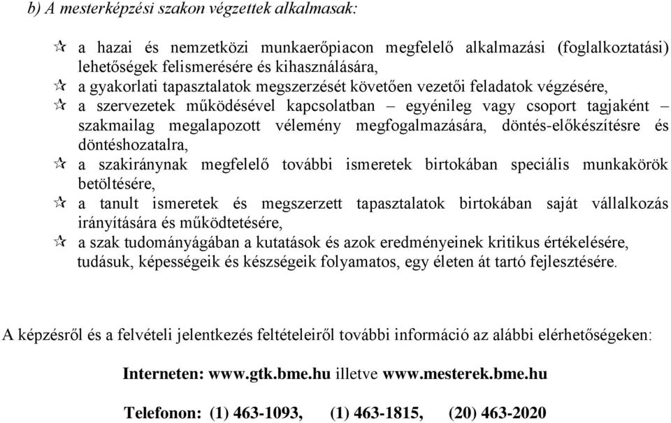 döntéshozatalra, a szakiránynak megfelelő további ismeretek birtokában speciális munkakörök betöltésére, a tanult ismeretek és megszerzett tapasztalatok birtokában saját vállalkozás irányítására és