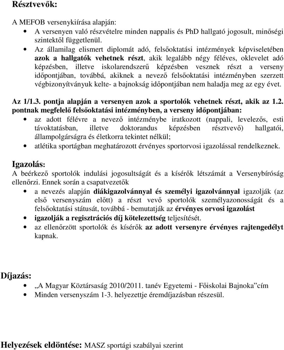 vesznek részt a verseny időpontjában, továbbá, akiknek a nevező felsőoktatási intézményben szerzett végbizonyítványuk kelte- a bajnokság időpontjában nem haladja meg az egy évet. Az 1/1.3.