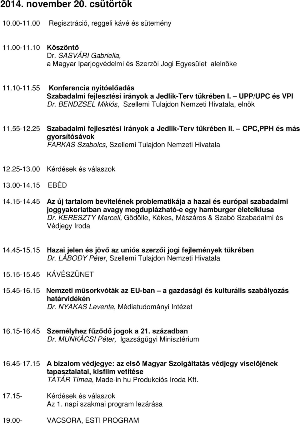 25 Szabadalmi fejlesztési irányok a Jedlik-Terv tükrében II. CPC,PPH és más gyorsítósávok FARKAS Szabolcs, Szellemi Tulajdon Nemzeti Hivatala 12.25-13.00 Kérdések és válaszok 13.00-14.15 EBÉD 14.