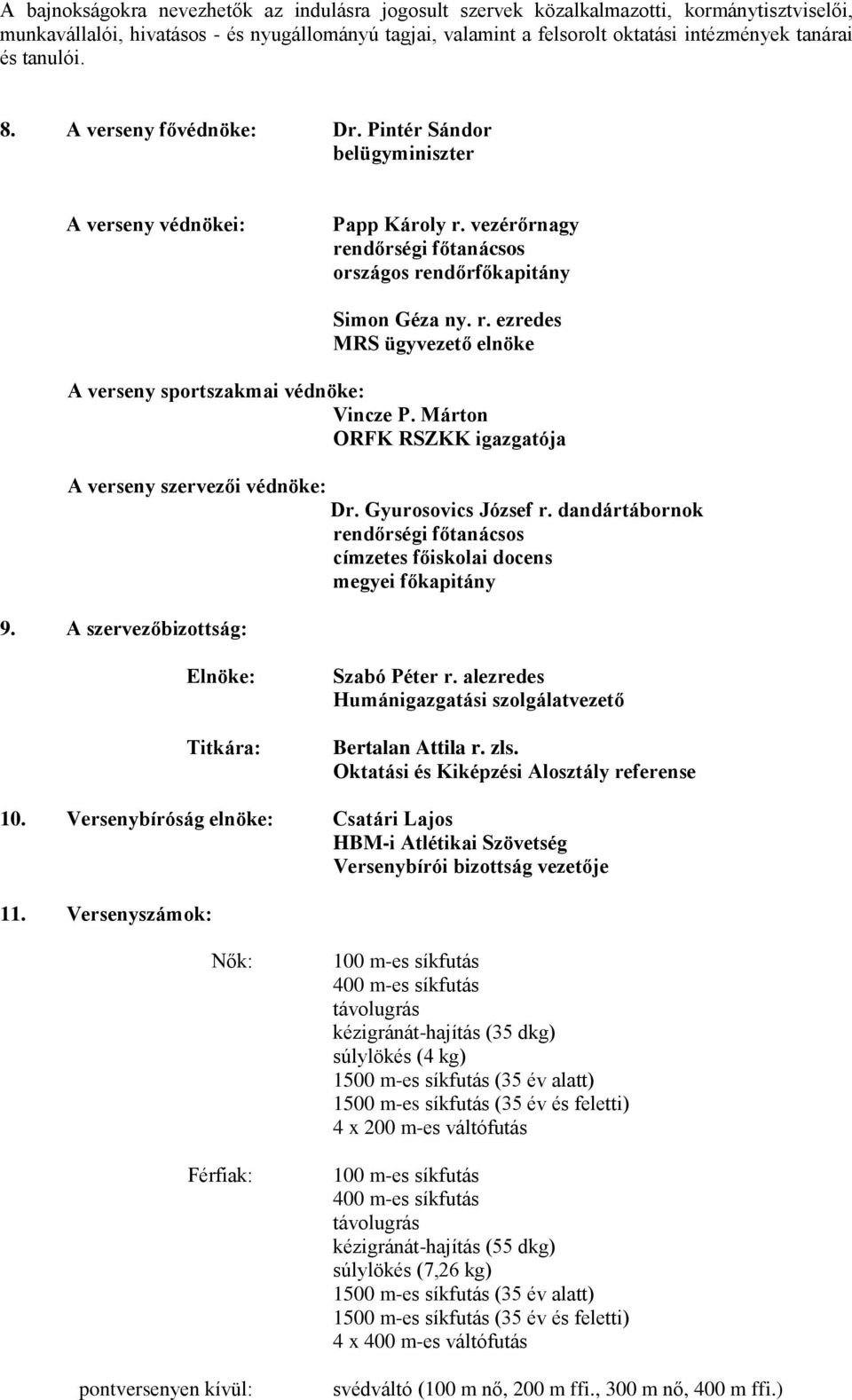 Márton ORFK RSZKK igazgatója A verseny szervezői védnöke: Dr. Gyurosovics József r. dandártábornok rendőrségi főtanácsos címzetes főiskolai docens megyei főkapitány 9.