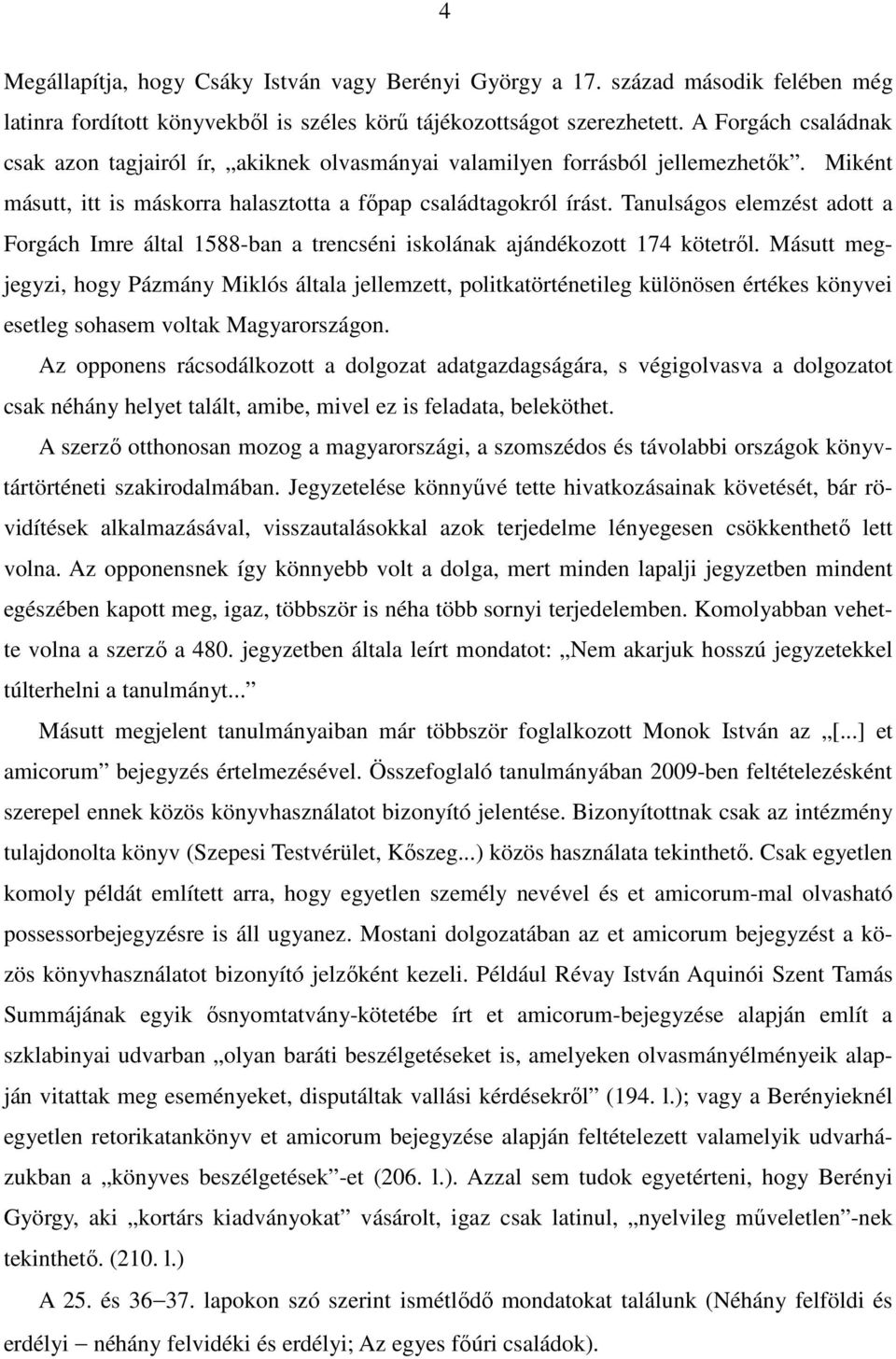 Tanulságos elemzést adott a Forgách Imre által 1588-ban a trencséni iskolának ajándékozott 174 kötetrıl.