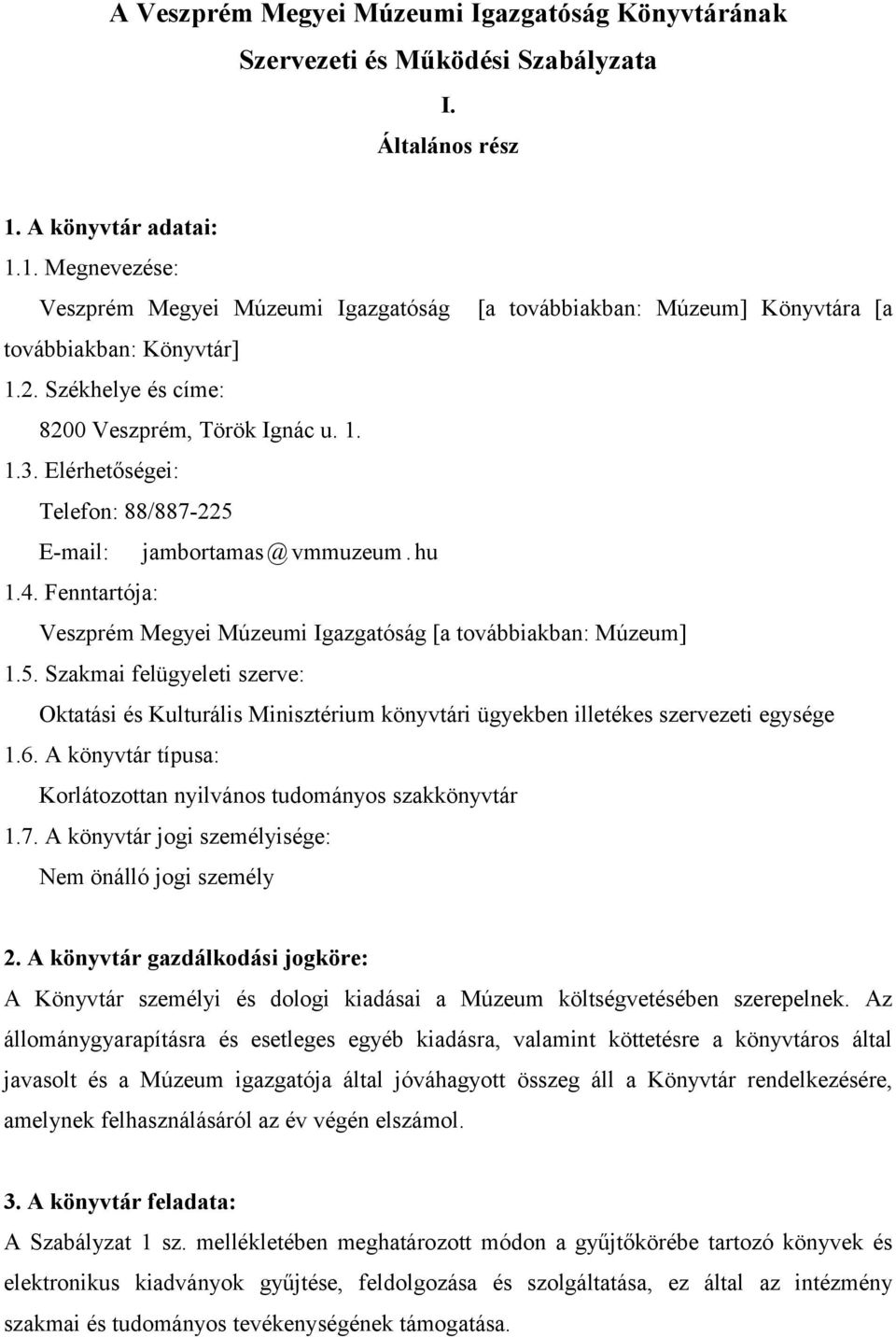 Elérhetőségei: Telefon: 88/887-225 E-mail: jambortamas @ vmmuzeum. hu 1.4. Fenntartója: Veszprém Megyei Múzeumi Igazgatóság [a továbbiakban: Múzeum] 1.5. Szakmai felügyeleti szerve: Oktatási és Kulturális Minisztérium könyvtári ügyekben illetékes szervezeti egysége 1.