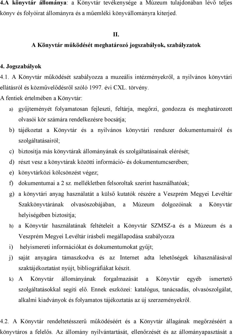 A Könyvtár működését szabályozza a muzeális intézményekről, a nyilvános könyvtári ellátásról és közművelődésről szóló 1997. évi CXL. törvény.