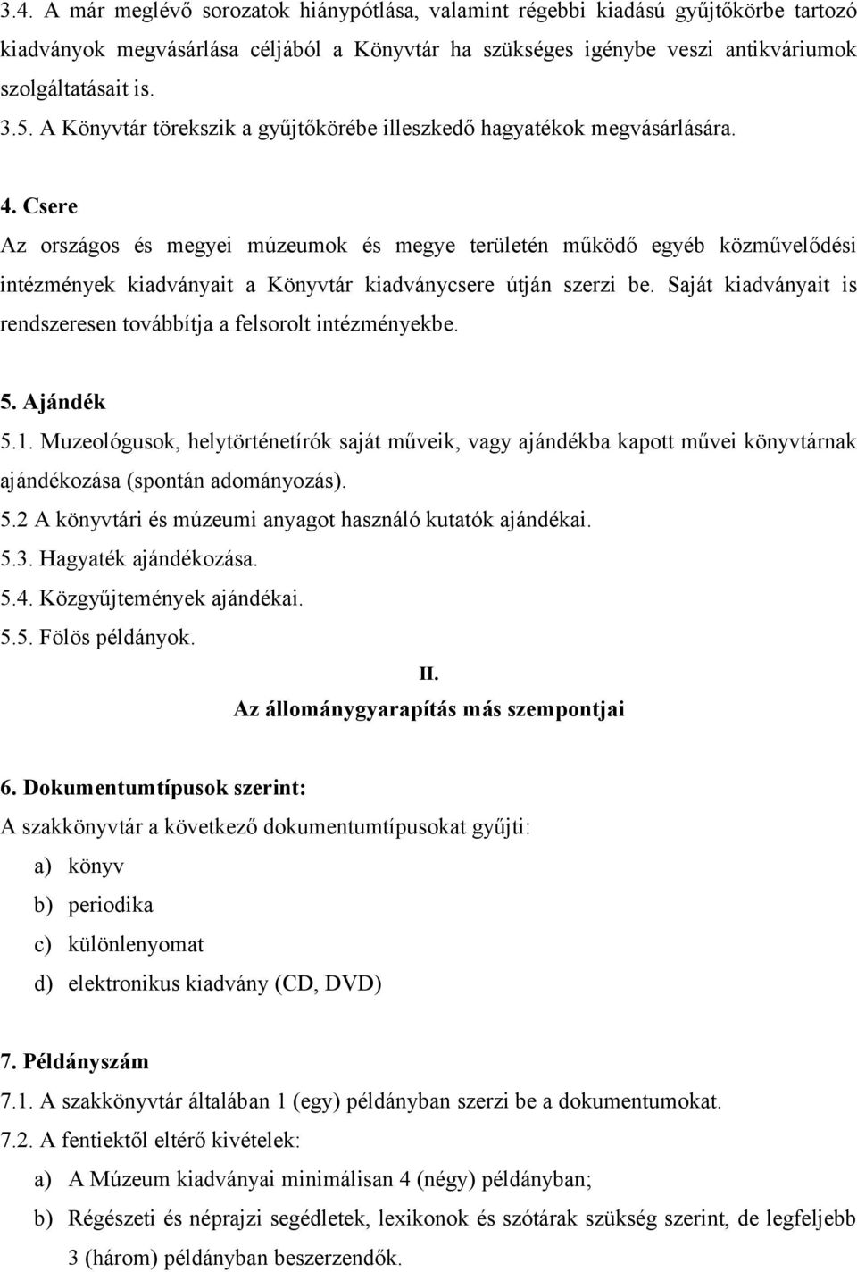 Csere Az országos és megyei múzeumok és megye területén működő egyéb közművelődési intézmények kiadványait a Könyvtár kiadványcsere útján szerzi be.