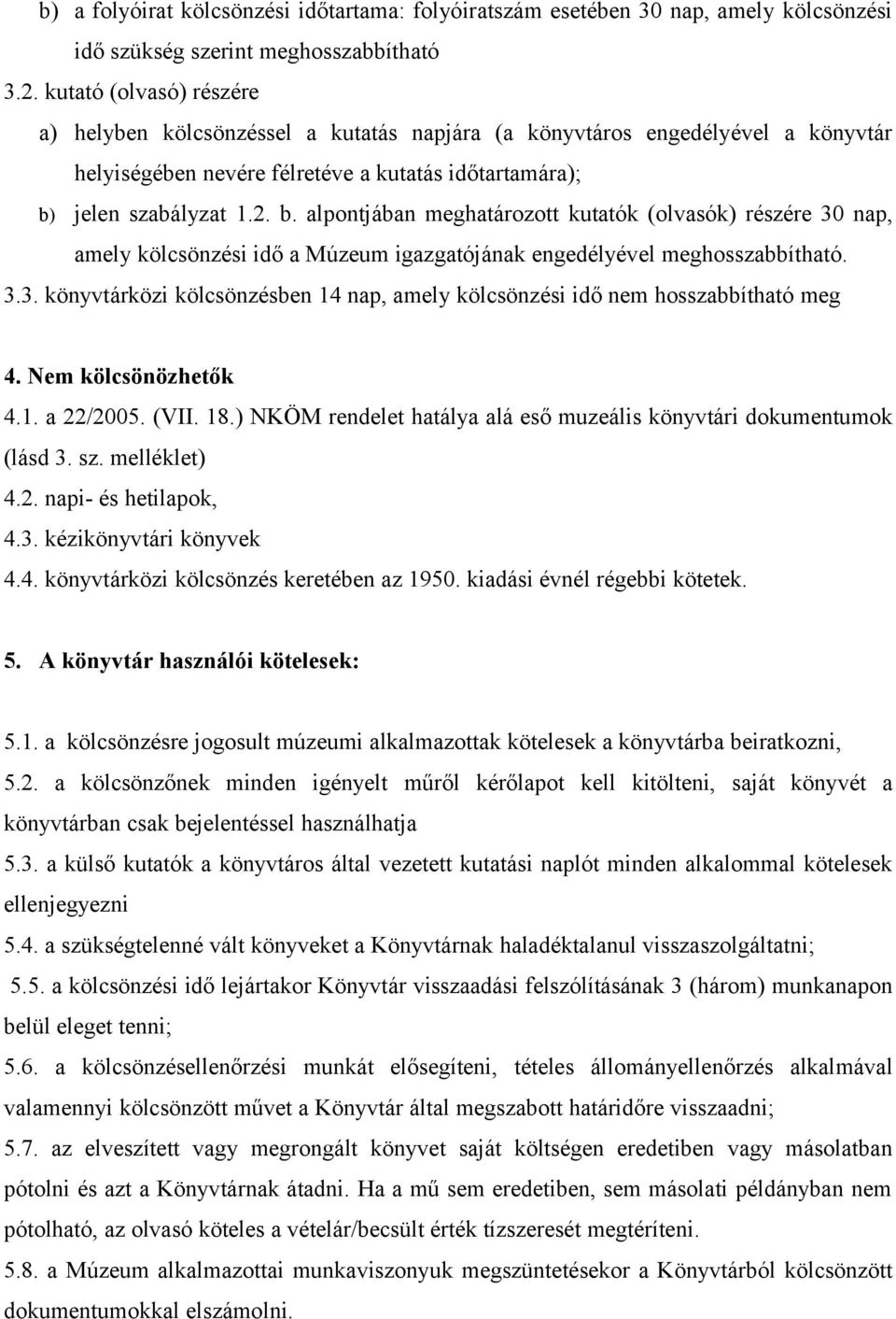 jelen szabályzat 1.2. b. alpontjában meghatározott kutatók (olvasók) részére 30 nap, amely kölcsönzési idő a Múzeum igazgatójának engedélyével meghosszabbítható. 3.3. könyvtárközi kölcsönzésben 14 nap, amely kölcsönzési idő nem hosszabbítható meg 4.