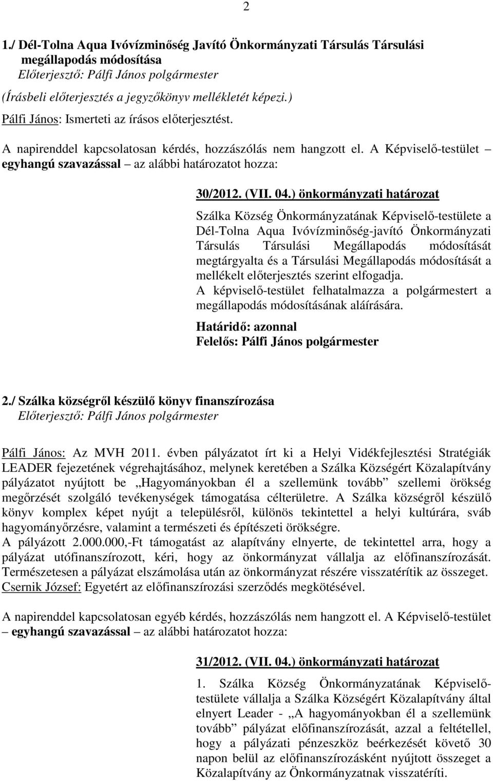 szerint elfogadja. A képviselő-testület felhatalmazza a polgármestert a megállapodás módosításának aláírására. 2./ Szálka községről készülő könyv finanszírozása Pálfi János: Az MVH 2011.