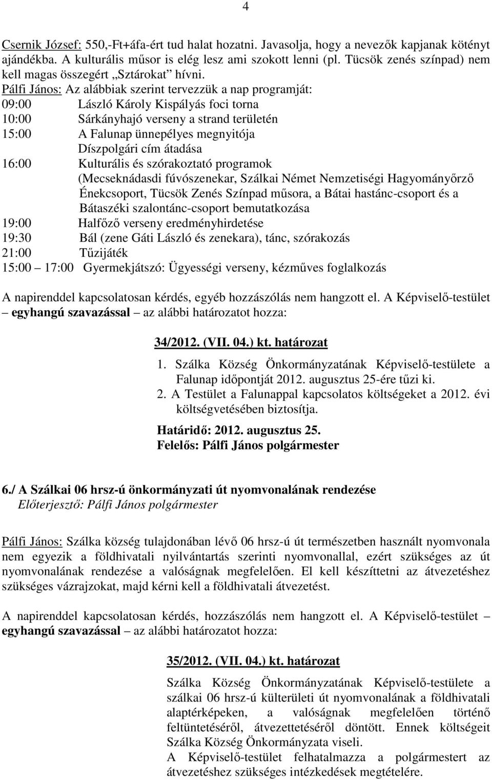 Pálfi János: Az alábbiak szerint tervezzük a nap programját: 09:00 László Károly Kispályás foci torna 10:00 Sárkányhajó verseny a strand területén 15:00 A Falunap ünnepélyes megnyitója Díszpolgári