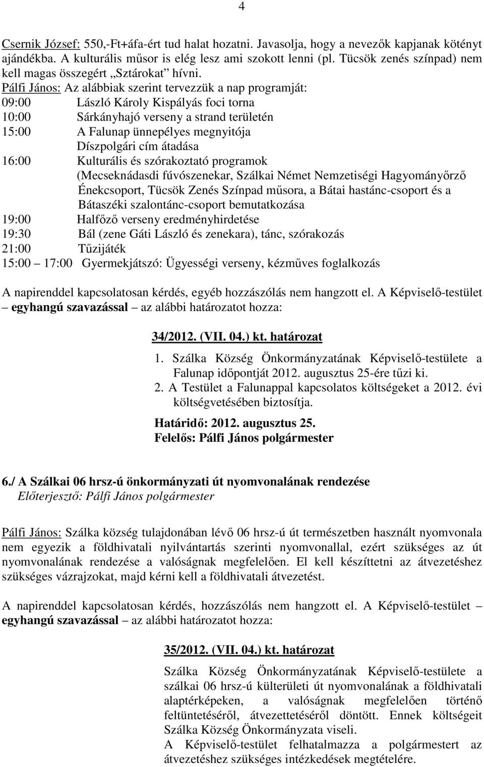 Pálfi János: Az alábbiak szerint tervezzük a nap programját: 09:00 László Károly Kispályás foci torna 10:00 Sárkányhajó verseny a strand területén 15:00 A Falunap ünnepélyes megnyitója Díszpolgári