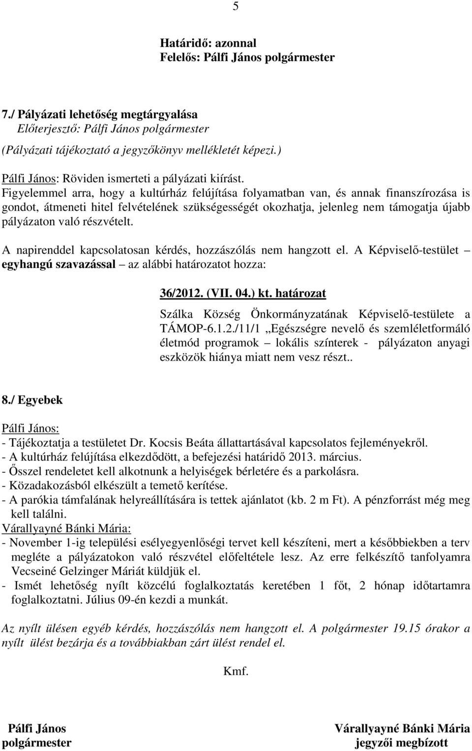 részvételt. 36/2012. (VII. 04.) kt. határozat TÁMOP-6.1.2./11/1 Egészségre nevelő és szemléletformáló életmód programok lokális színterek - pályázaton anyagi eszközök hiánya miatt nem vesz részt.. 8.