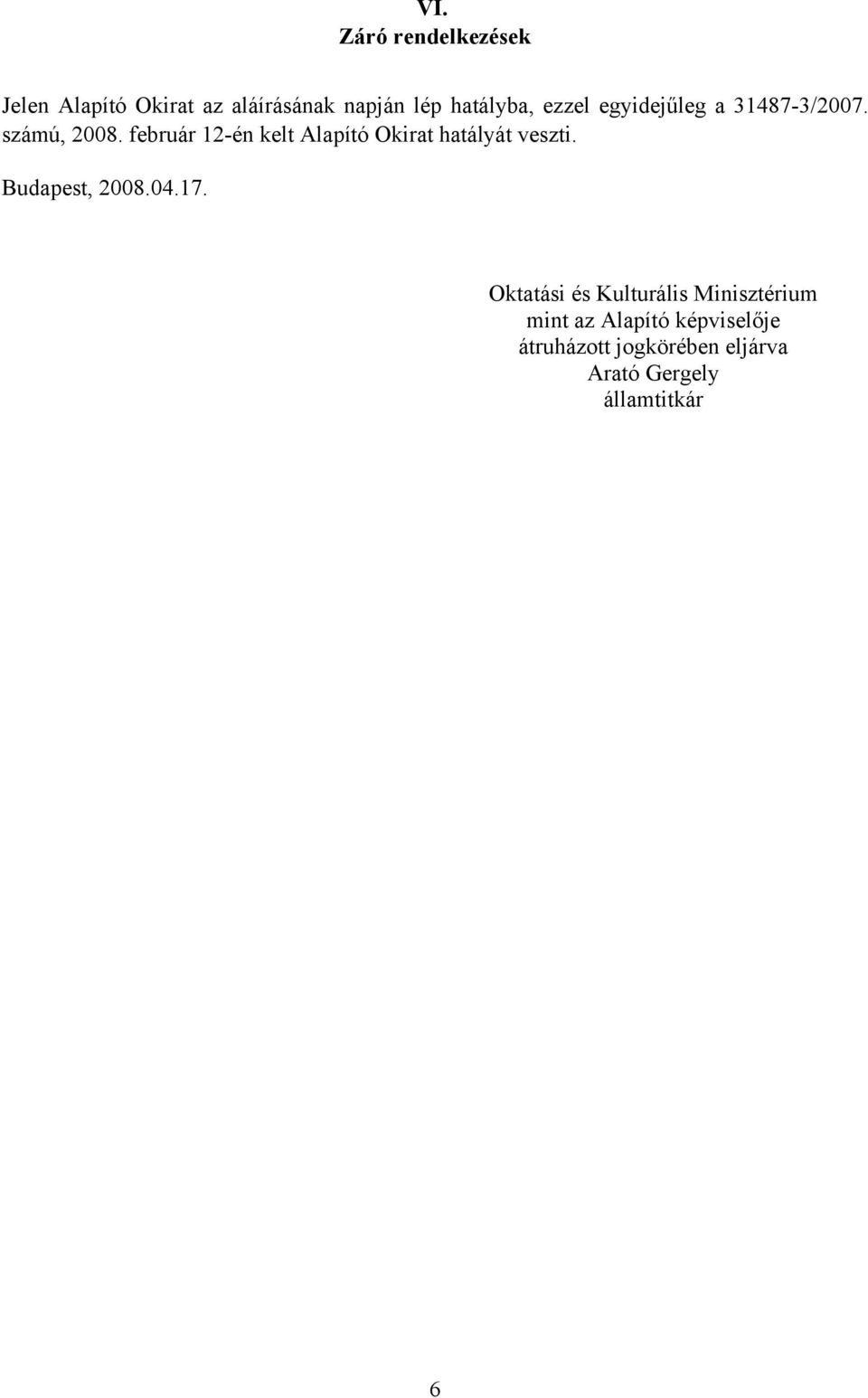 február 12-én kelt Alapító Okirat hatályát veszti. Budapest, 2008.04.17.