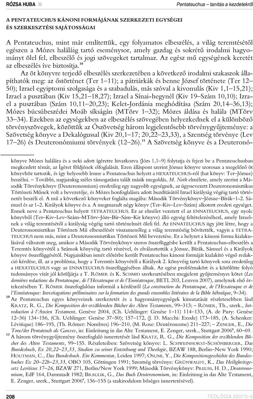 Az egész mû egységének keretét az elbeszélés íve biztosítja.