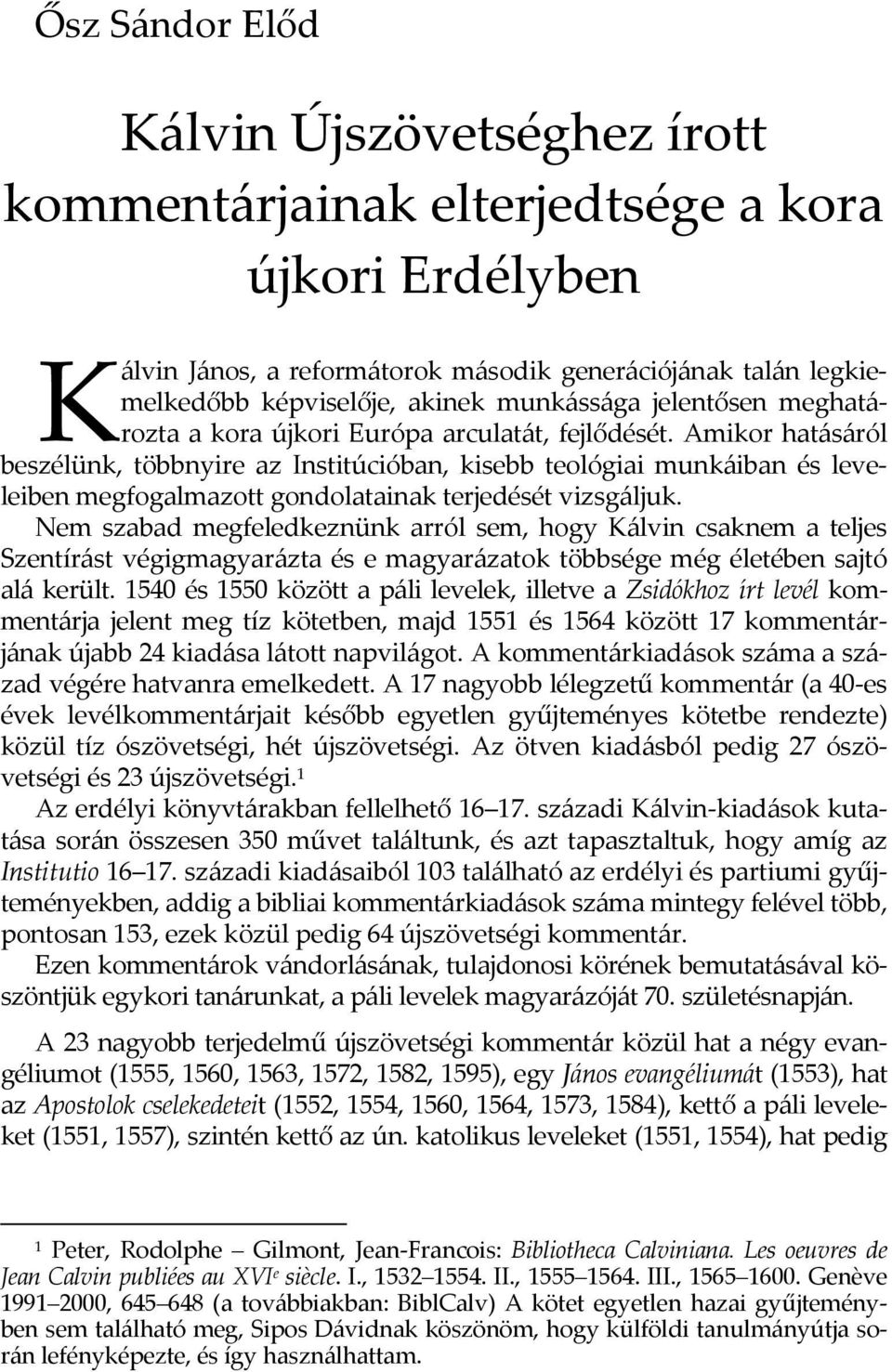 Amikor hatásáról beszélünk, többnyire az Institúcióban, kisebb teológiai munkáiban és leveleiben megfogalmazott gondolatainak terjedését vizsgáljuk.