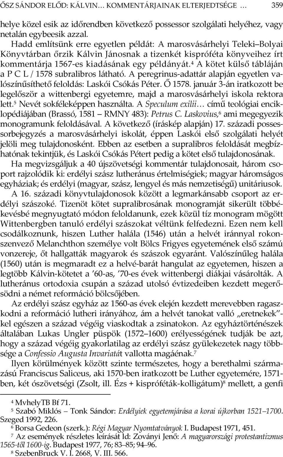 4 A kötet külső tábláján a P C L / 1578 subralibros látható. A peregrinus-adattár alapján egyetlen valószínűsíthető feloldás: Laskói Csókás Péter. Ő 1578.