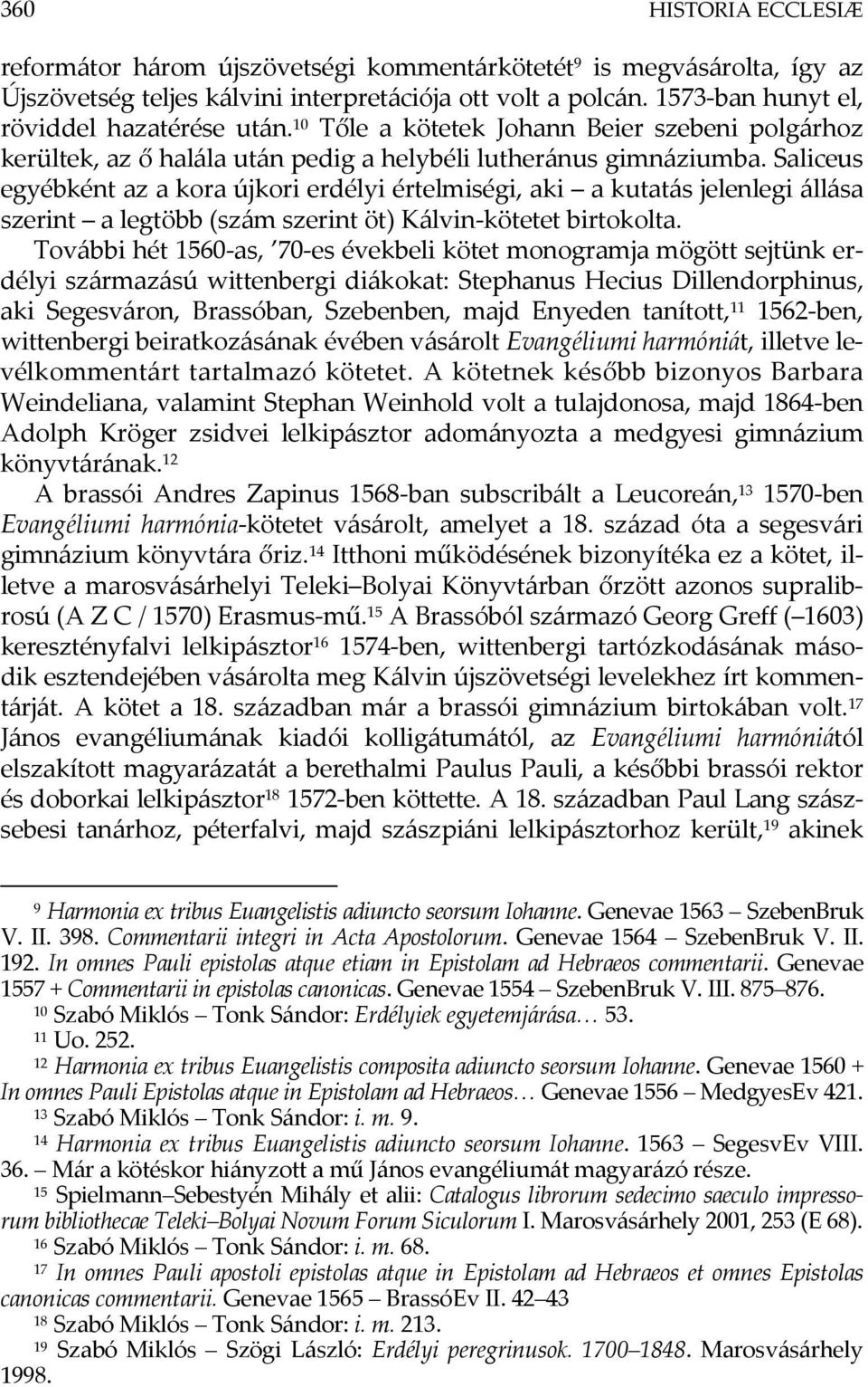Saliceus egyébként az a kora újkori erdélyi értelmiségi, aki a kutatás jelenlegi állása szerint a legtöbb (szám szerint öt) Kálvin-kötetet birtokolta.