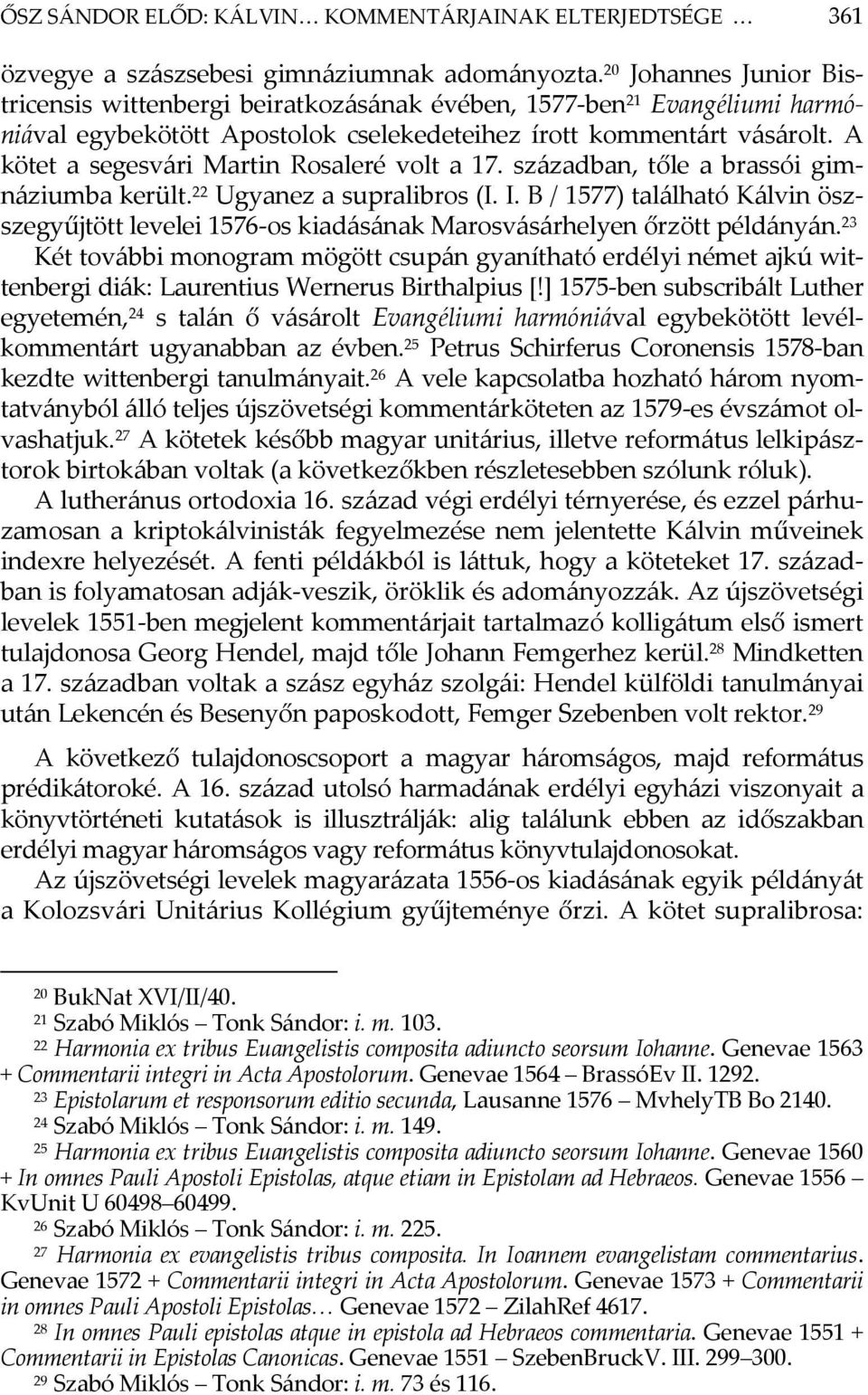 A kötet a segesvári Martin Rosaleré volt a 17. században, tőle a brassói gimnáziumba került. 22 Ugyanez a supralibros (I. I.