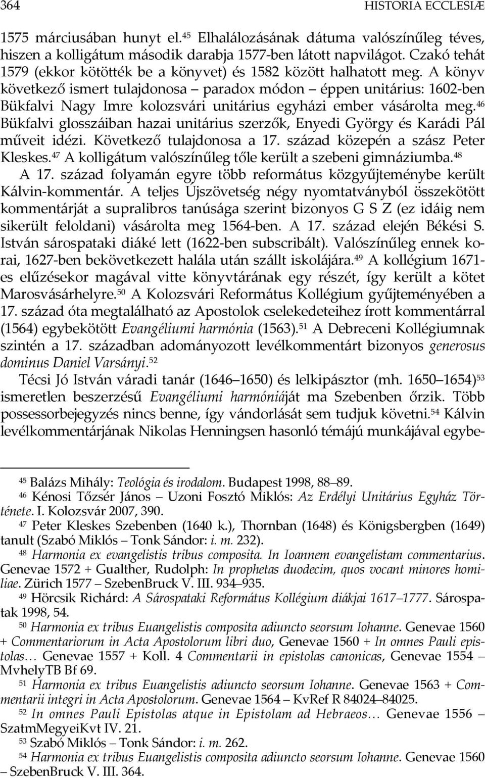 A könyv következő ismert tulajdonosa paradox módon éppen unitárius: 1602-ben Bükfalvi Nagy Imre kolozsvári unitárius egyházi ember vásárolta meg.